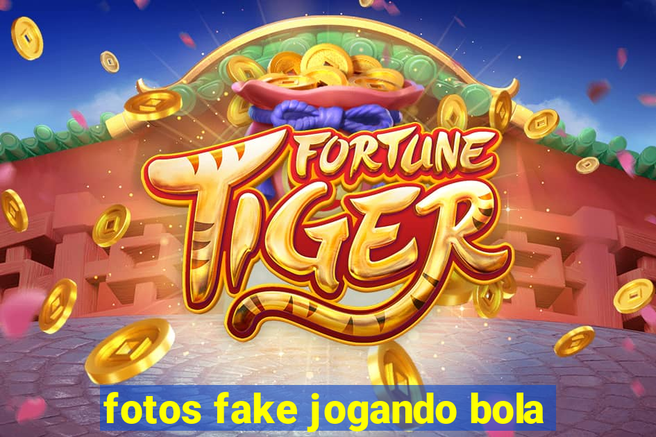 fotos fake jogando bola
