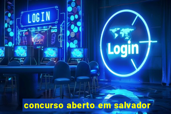 concurso aberto em salvador