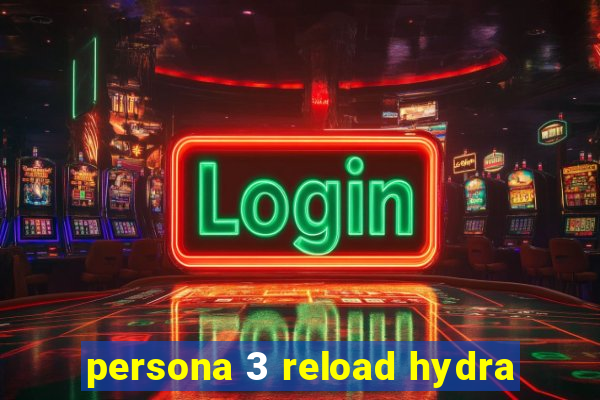 persona 3 reload hydra