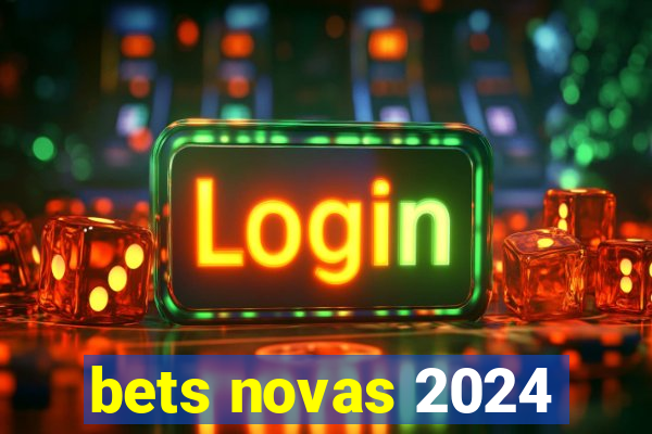 bets novas 2024