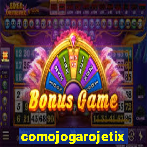 comojogarojetix