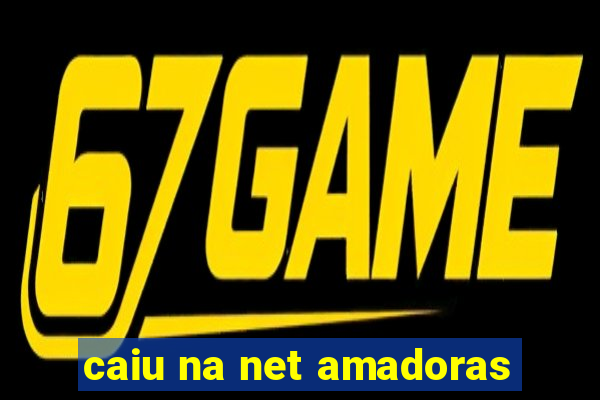 caiu na net amadoras