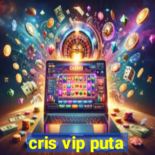cris vip puta