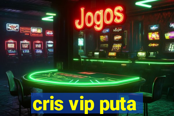 cris vip puta