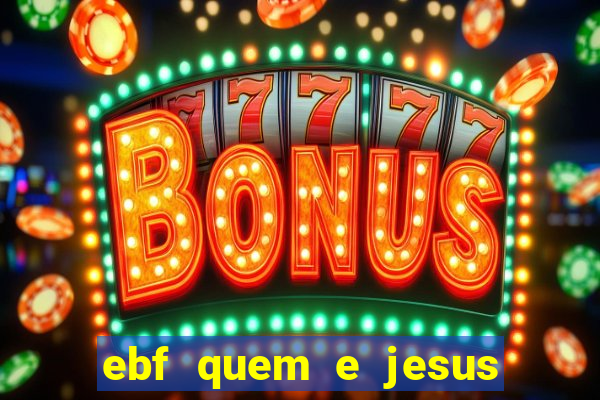 ebf quem e jesus ebf jesus meu super heroi