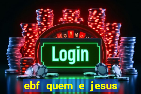 ebf quem e jesus ebf jesus meu super heroi