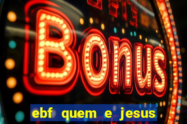 ebf quem e jesus ebf jesus meu super heroi