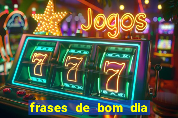 frases de bom dia motivacional trabalho