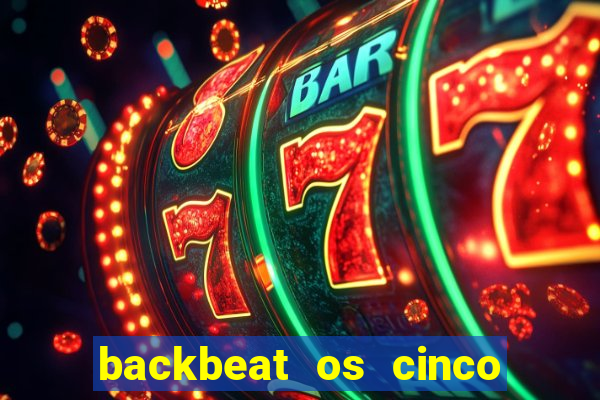 backbeat os cinco rapazes de liverpool download legendado