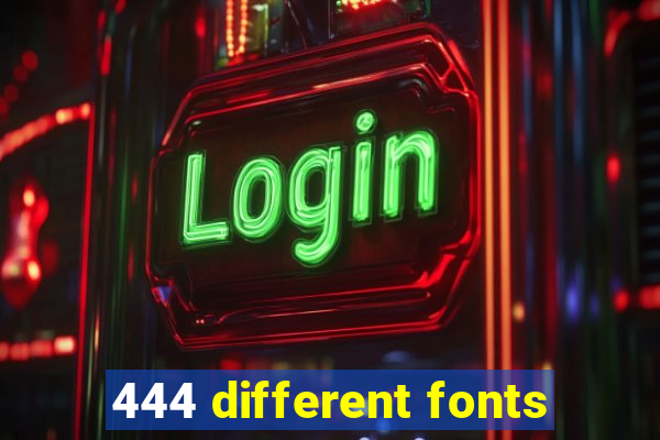444 different fonts
