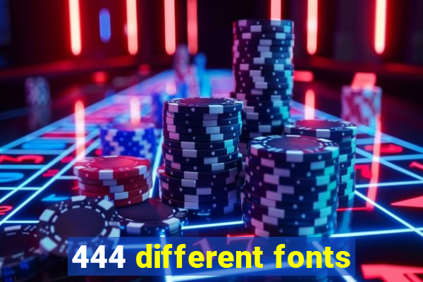 444 different fonts