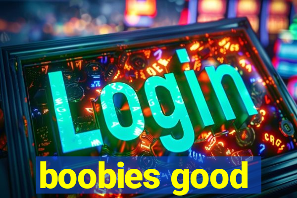 boobies good