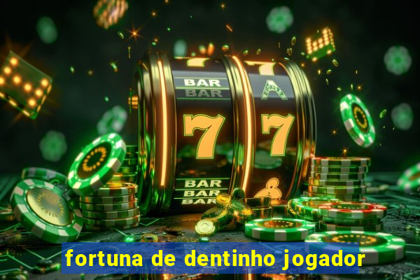 fortuna de dentinho jogador