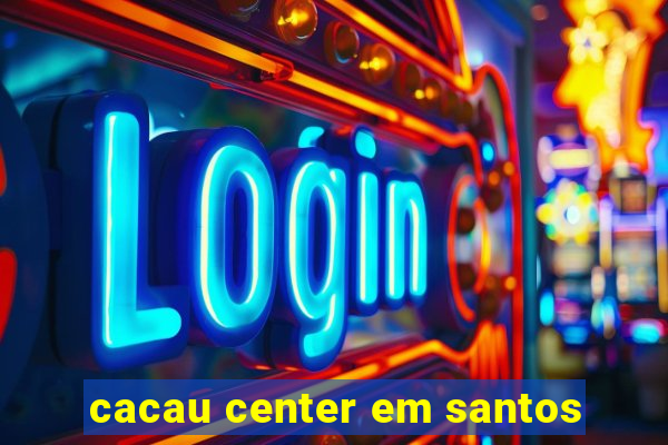 cacau center em santos