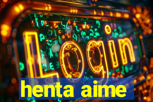 henta aime