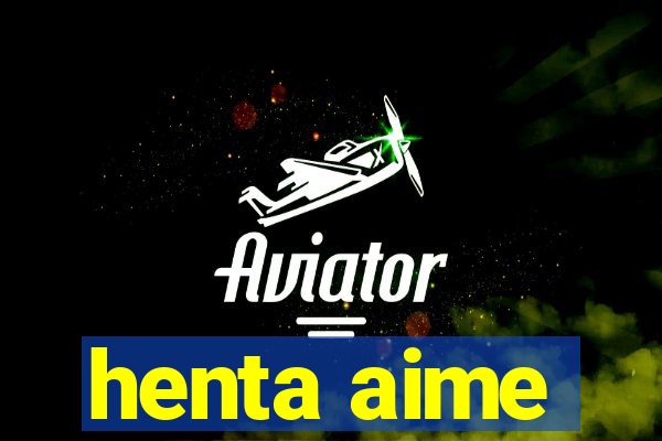 henta aime