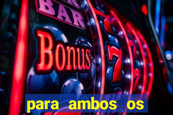 para ambos os times marcam 1 e 2 tempo