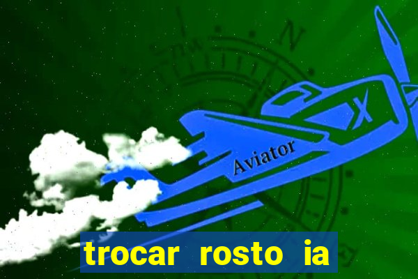 trocar rosto ia online mudar rosto