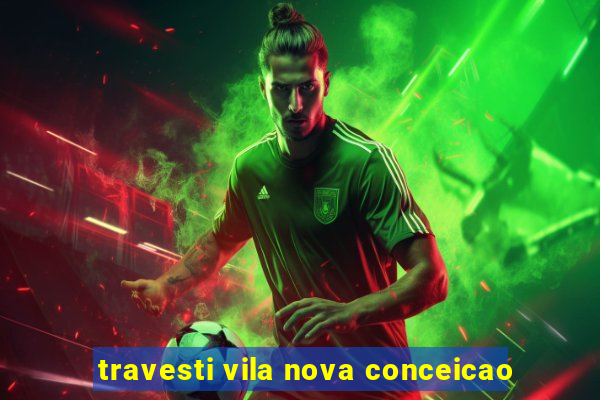 travesti vila nova conceicao