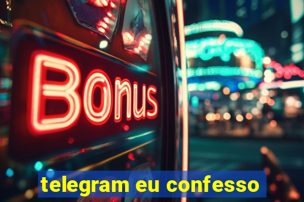 telegram eu confesso