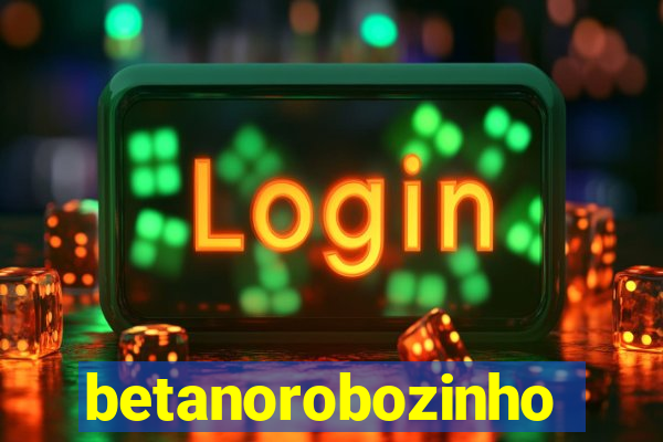 betanorobozinho