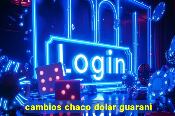 cambios chaco dolar guarani