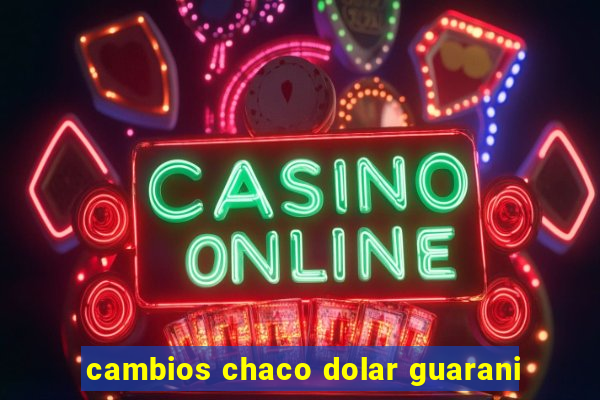 cambios chaco dolar guarani