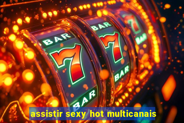 assistir sexy hot multicanais