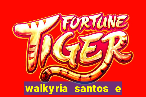 walkyria santos e namorado vereador