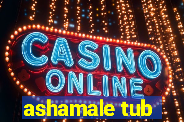 ashamale tub