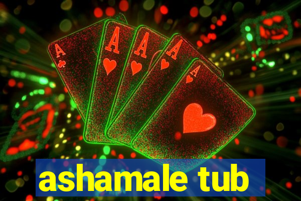 ashamale tub