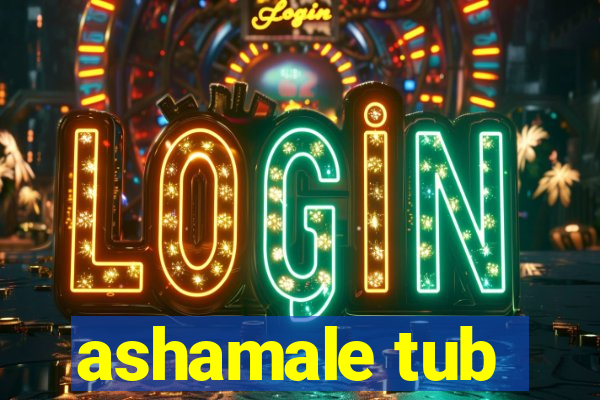 ashamale tub