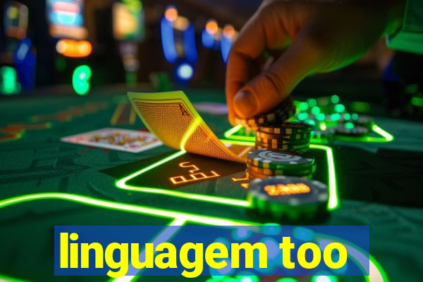 linguagem too