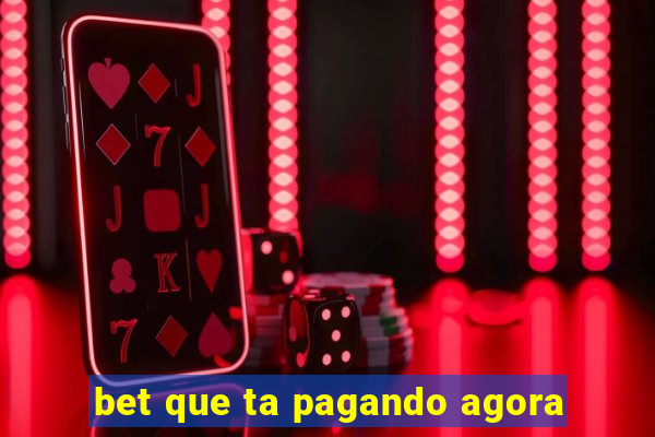 bet que ta pagando agora