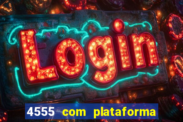 4555 com plataforma de jogos