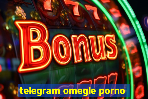 telegram omegle porno