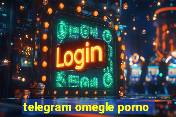 telegram omegle porno