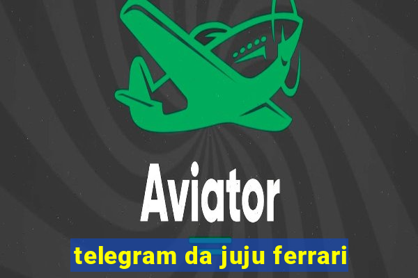 telegram da juju ferrari