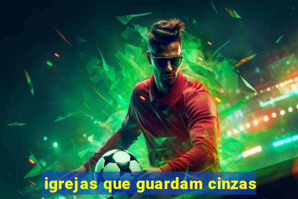 igrejas que guardam cinzas