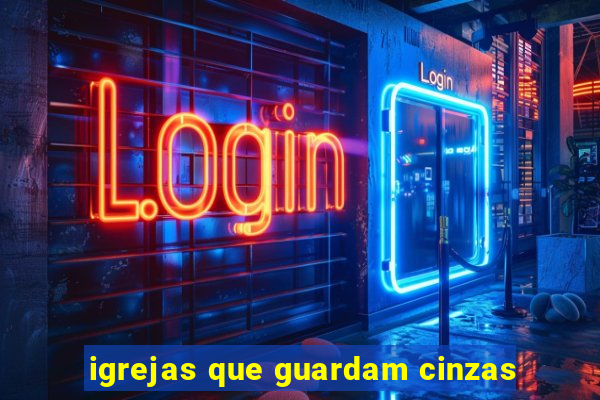 igrejas que guardam cinzas