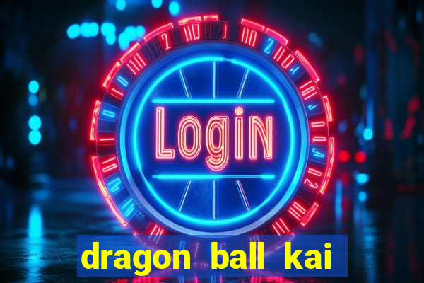 dragon ball kai dublado online