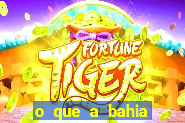 o que a bahia quer saber