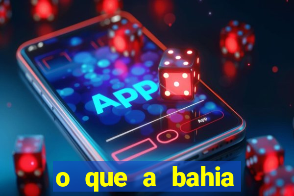 o que a bahia quer saber