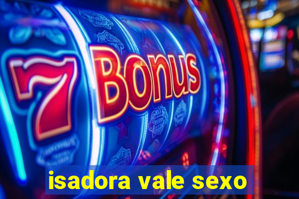 isadora vale sexo