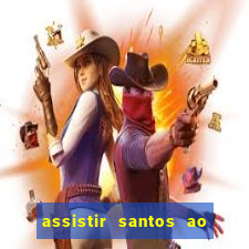 assistir santos ao vivo futemax