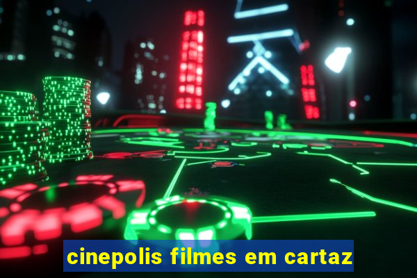 cinepolis filmes em cartaz