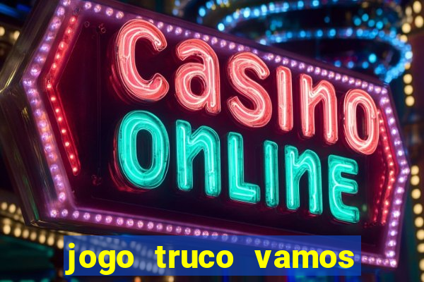 jogo truco vamos paga mesmo