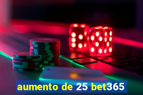 aumento de 25 bet365