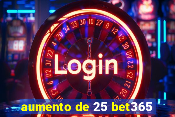 aumento de 25 bet365