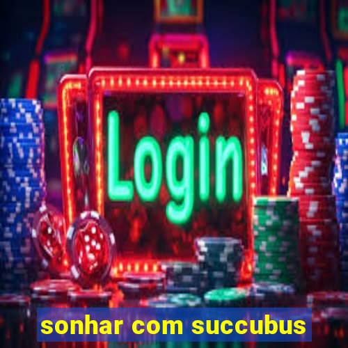 sonhar com succubus